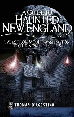 Útikalauz a kísértetjárta New Englandhez: Mesék a Mount Washingtontól a Newporti sziklákig - A Guide to Haunted New England: Tales from Mount Washington to the Newport Cliffs