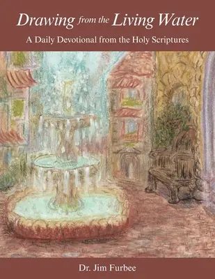 Az élő vízből merítve: Napi áhítat a Szentírásból - Drawing from the Living Water: A Daily Devotional from the Holy Scriptures