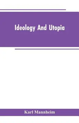 Ideológia és utópia: Bevezetés a tudásszociológiába - Ideology And Utopia: An Introduction to the Sociology of Knowledge