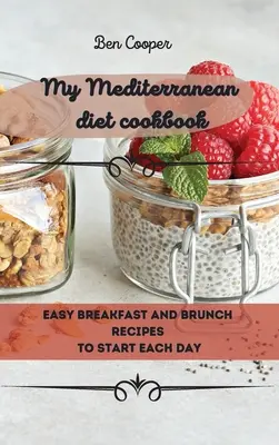 Az én mediterrán diétás szakácskönyvem: Könnyű reggeli és villásreggeli receptek minden nap kezdetére - My Mediterranean Diet Cookbook: Easy Breakfast And Brunch Recipes To Start Each Day