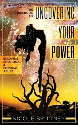 Az erőd feltárása: Útmutató az érzelmi és fizikai bántalmazásból való szabaduláshoz - Uncovering Your Power: The Guidebook to Escaping Emotional and Physical Abuse