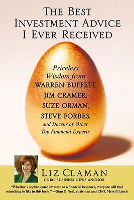 A legjobb befektetési tanács, amit valaha kaptam: Warren Buffett, Jim Cramer, Suze Orman, Steve Forbes és tucatnyi más vezető pénzügyi szakember felbecsülhetetlen bölcsességei. - The Best Investment Advice I Ever Received: Priceless Wisdom from Warren Buffett, Jim Cramer, Suze Orman, Steve Forbes, and Dozens of Other Top Financ