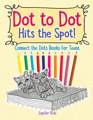 Pontról pontra eltalálja a pontot! Csatlakoztasd a pontokat könyvek tinédzsereknek - Dot to Dot Hits the Spot! Connect the Dots Books for Teens