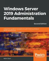 Windows Server 2019 Administration Fundamentals - Második kiadás: Kezdő útmutató a Windows Server-környezetek kezeléséhez és adminisztrálásához - Windows Server 2019 Administration Fundamentals - Second Edition: A beginner's guide to managing and administering Windows Server environments