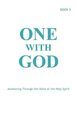 Egy Istennel: A Szentlélek hangján keresztül történő ébredés - 5. könyv - One With God: Awakening Through the Voice of the Holy Spirit - Book 5