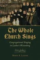 Az egész egyház énekel: Gyülekezeti éneklés Luther Wittenbergjében - Whole Church Sings: Congregational Singing in Luther's Wittenberg