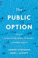 A közszféra lehetőségei: Hogyan bővíthetjük a szabadságot, növelhetjük az esélyeket és előmozdíthatjuk az egyenlőséget? - The Public Option: How to Expand Freedom, Increase Opportunity, and Promote Equality