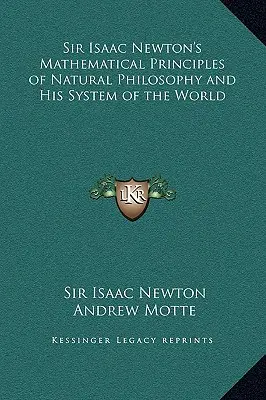 Sir Isaac Newton természetfilozófiai matematikai alapelvei és világrendszere - Sir Isaac Newton's Mathematical Principles of Natural Philosophy and His System of the World