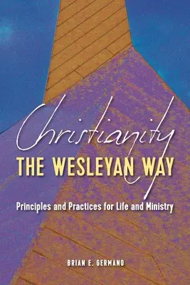 Kereszténység a Wesley-féle módon: Elvek és gyakorlatok az élethez és a szolgálathoz - Christianity the Wesleyan Way: Principles and Practices for Life and Ministry