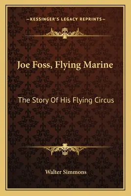 Joe Foss, repülő tengerészgyalogos: Foss: A repülő cirkusz története - Joe Foss, Flying Marine: The Story Of His Flying Circus