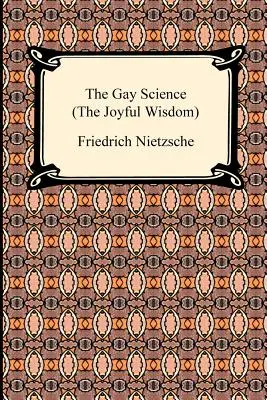 A meleg tudomány (az Örömteli bölcsesség) - The Gay Science (the Joyful Wisdom)