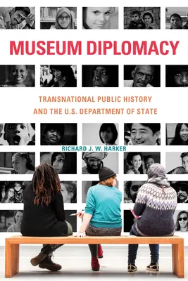 Museum Diplomacy: Transznacionális nyilvános történelem és az Egyesült Államok Külügyminisztériuma - Museum Diplomacy: Transnational Public History and the U.S. Department of State