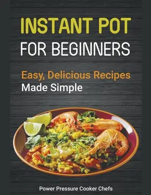 Instant Pot receptek kezdőknek: Könnyű, finom receptek egyszerűen elkészítve - Instant Pot Recipes for Beginners: Easy Delicious Recipes Made Simple