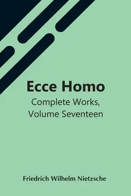 Ecce Homo; Összes művek, tizenhetedik kötet - Ecce Homo; Complete Works, Volume Seventeen