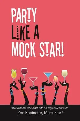 Bulizz úgy, mint egy gúnyos sztár! Legyen egy piamentes robbanás a No-Regrets Mocktails-szel! - Party Like a Mock Star!: Have a Booze-Free Blast with No-Regrets Mocktails!