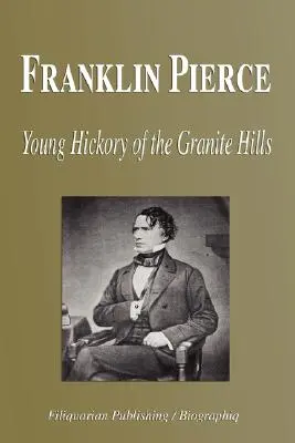 Franklin Pierce - A Granite Hills fiatal hickoryja (életrajz) - Franklin Pierce - Young Hickory of the Granite Hills (Biography)