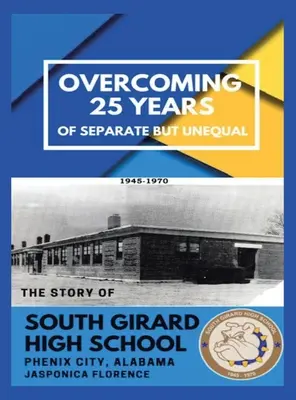 A 25 évnyi elkülönült, de egyenlőtlen helyzet leküzdése: A South Girard Középiskola története Phenix City, Alabama - Overcoming 25 Years of Separate but Unequal: The Story of South Girard High School Phenix City, Alabama