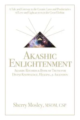 Akasha Megvilágosodás Akasha Rekordok és az Igazság Könyve az isteni tudásért, gyógyulásért és felemelkedésért: A kozmikus törvények és a produciari - Akashic Enlightenment Akashic Records & Book of Truth for Divine Knowledge, Healing, & Ascension: A Tale and Gateway to the Cosmic Laws and Produciari