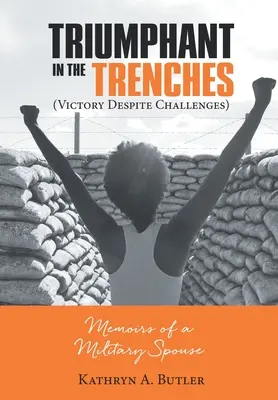 Diadalmasan a lövészárkokban (Győzelem a kihívások ellenére): Egy katonai házastárs emlékiratai - Triumphant in the Trenches (Victory Despite Challenges): Memoirs of a Military Spouse