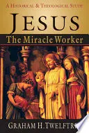 Jézus a csodatevő: Történelmi és teológiai tanulmány - Jesus the Miracle Worker: A Historical & Theological Study