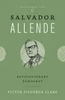 Salvador Allende: Allende Salvador Salvador Allende: forradalmi demokrata - Salvador Allende: Revolutionary Democrat