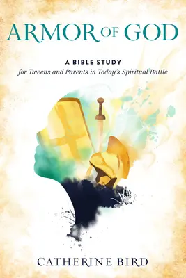 Isten fegyverzete: Bibliatanulmány tizenéveseknek és szüleiknek a mai lelki harcban - Armor of God: A Bible Study for Tweens and Parents in Today's Spiritual Battle