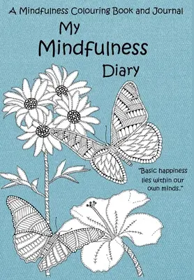 Az én Mindfulness naplóm: A Mindfulness Colouring Book and Journal: Felnőtt színezőkönyv és napló inspiráló idézetekkel - My Mindfulness Diary: A Mindfulness Colouring Book and Journal: An adult colouring book and diary with inspirational quotes