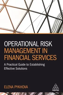 Működési kockázatkezelés a pénzügyi szolgáltatásokban: A Practical Guide to Establishing Effective Solutions (Gyakorlati útmutató hatékony megoldások kialakításához) - Operational Risk Management in Financial Services: A Practical Guide to Establishing Effective Solutions