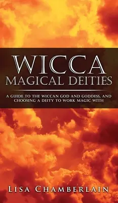 Wicca mágikus istenségek: Útmutató a wicca istenekhez és istennőkhöz, valamint az istenség kiválasztása a mágikus munkákhoz - Wicca Magical Deities: A Guide to the Wiccan God and Goddess, and Choosing a Deity to Work Magic With