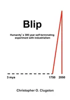 Blip: Az emberiség 300 éves önmegszakító kísérlete az iparosodással - Blip: Humanity's 300 year self-terminating experiment with industrialism