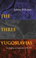 A három Jugoszlávia: Államépítés és legitimáció, 1918-2005 - The Three Yugoslavias: State-Building and Legitimation, 1918-2005