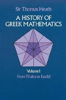 A görög matematika története, I. kötet: Thalésztől Eukleidészig - A History of Greek Mathematics, Volume I: From Thales to Euclid