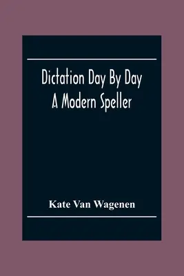 Diktálás napról napra: Egy modern helyesíró - Dictation Day By Day: A Modern Speller