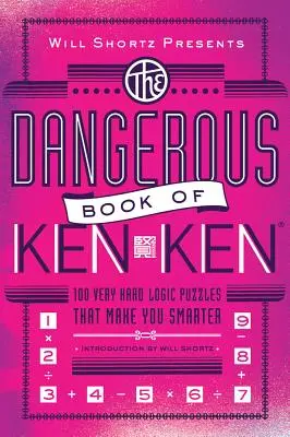 Will Shortz bemutatja a Kenken veszélyes könyvét: 100 nagyon nehéz logikai rejtvény, amely okosabbá tesz téged - Will Shortz Presents the Dangerous Book of Kenken: 100 Very Hard Logic Puzzles That Make You Smarter