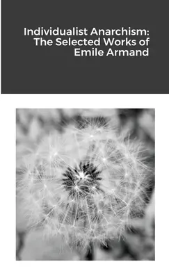 Individualista anarchizmus: Emile Armand válogatott művei - Individualist Anarchism: The Selected Works of Emile Armand