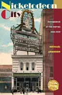 Nickelodeon City: Pittsburgh a moziban, 1905-1929 - Nickelodeon City: Pittsburgh at the Movies, 1905-1929