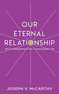 Örök kapcsolatunk: 10 elmélkedés egy összekapcsolt életért - Our Eternal Relationship: 10 Contemplations for a Connected Life