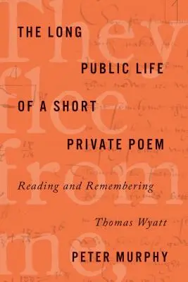 Egy rövid magánvers hosszú nyilvános élete: Thomas Wyatt olvasása és emlékezése - The Long Public Life of a Short Private Poem: Reading and Remembering Thomas Wyatt