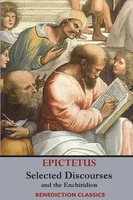 Epiktétosz válogatott beszédei, és az Enchiridion - Selected Discourses of Epictetus, and the Enchiridion