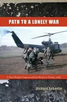 Út a magányos háborúba: Egy tengerészgyalogos kórházi tiszthelyettes a tengerészgyalogságnál Vietnamban 1965-ben - Path to a Lonely War: A Naval Hospital Corpsman with the Marines in Vietnam, 1965