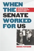 Amikor a szenátus nekünk dolgozott: A munkatársak láthatatlan szerepe a vállalati lobbik ellenében - When the Senate Worked for Us: The Invisible Role of Staffers in Countering Corporate Lobbies