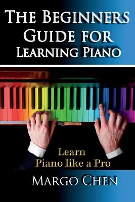 Zongoratanulás: The Beginners Guide for Learning Piano: Az útmutató, hogy úgy tanulj zongorázni, mint egy profi - Learn Piano: The Beginners Guide for Learning Piano: The Guide to Learn Piano Like a Pro