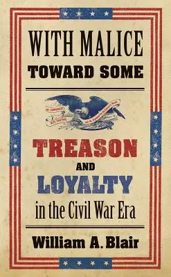 Rosszindulattal egyesek iránt: Árulás és hűség a polgárháború korszakában - With Malice Toward Some: Treason and Loyalty in the Civil War Era