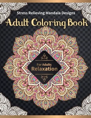 Felnőtt színezőkönyv: Stresszoldó mandala minták felnőttek számára Relaxáció - Adult Coloring Book: Stress Relieving Mandala Designs for Adults Relaxation