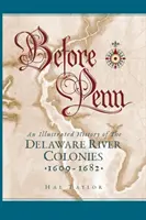 Mielőtt Penn: A Delaware folyó menti kolóniák illusztrált története 1609 - 1682 - Before Penn: An Illustrated History of The Delaware River Colonies 1609 - 1682