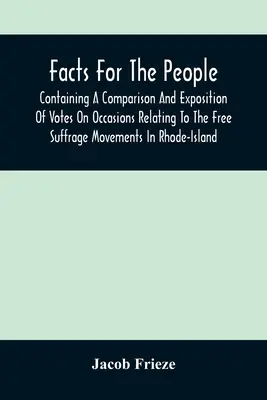 Facts for the People: A Rhode-Island-i szabad választójogi mozgalmakkal kapcsolatos szavazatok összehasonlítását és kifejtését tartalmazza. - Facts For The People: Containing A Comparison And Exposition Of Votes On Occasions Relating To The Free Suffrage Movements In Rhode-Island