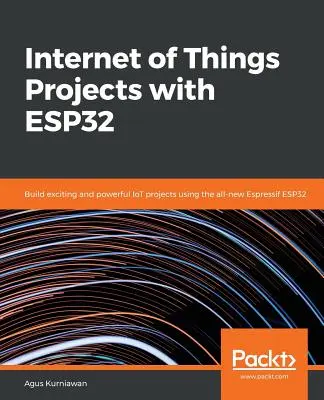 A dolgok internete projektek az ESP32-vel - Internet of Things Projects with ESP32