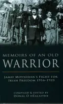 Egy öreg harcos emlékiratai: Jamie Moynihan harca az ír szabadságért 1916-1923 - Memoirs of an Old Warrior: Jamie Moynihan's Fight for Irish Freedom 1916-1923