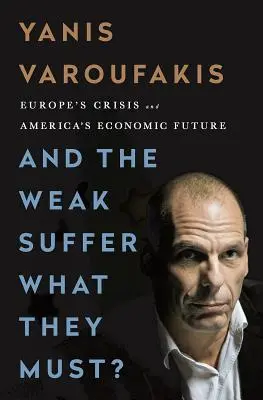 És a gyengék szenvednek, amit kell? Európa válsága és Amerika gazdasági jövője - And the Weak Suffer What They Must?: Europe's Crisis and America's Economic Future