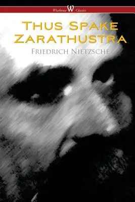 Így szólt Zarathustra - Egy könyv mindenkinek és senkinek (Wisehouse Classics) - Thus Spake Zarathustra - A Book for All and None (Wisehouse Classics)